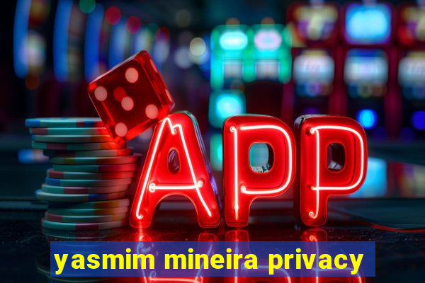 yasmim mineira privacy